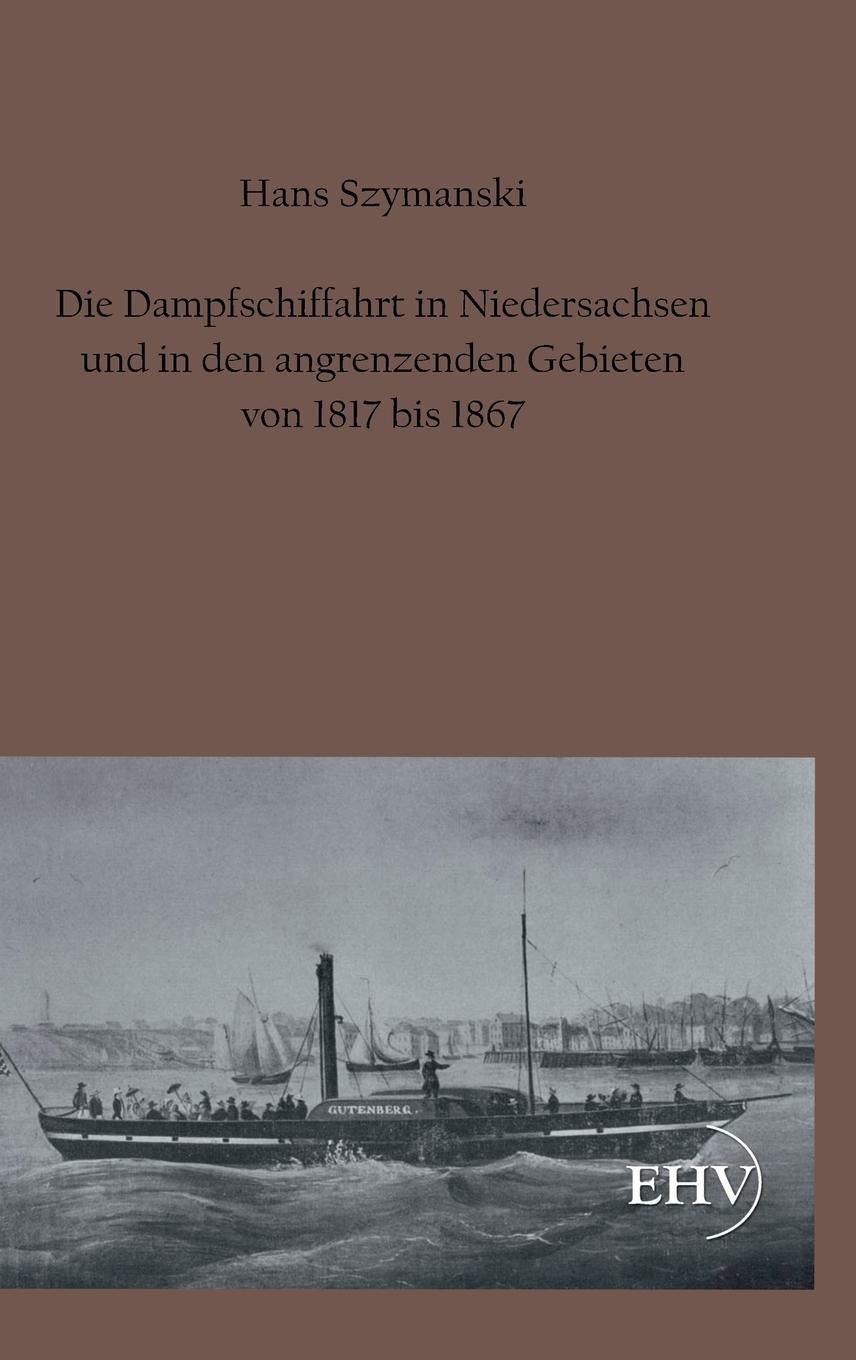 Vorderes Coverbild Die Dampfschiffahrt in Niedersachsen und in den angrenzenden Gebieten von 1817 bis 1867