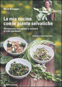 Vorderes Coverbild La mia cucina con le piante selvatiche. Riconoscere, raccogliere e cucinare le erbe spontanee