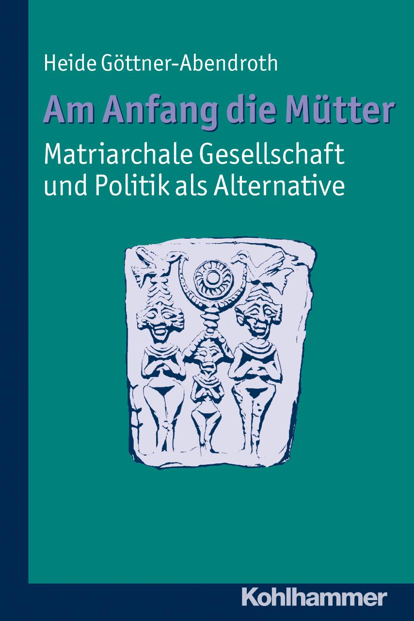 Vorderes Coverbild Am Anfang die Mütter - matriarchale Gesellschaft und Politik als Alternative