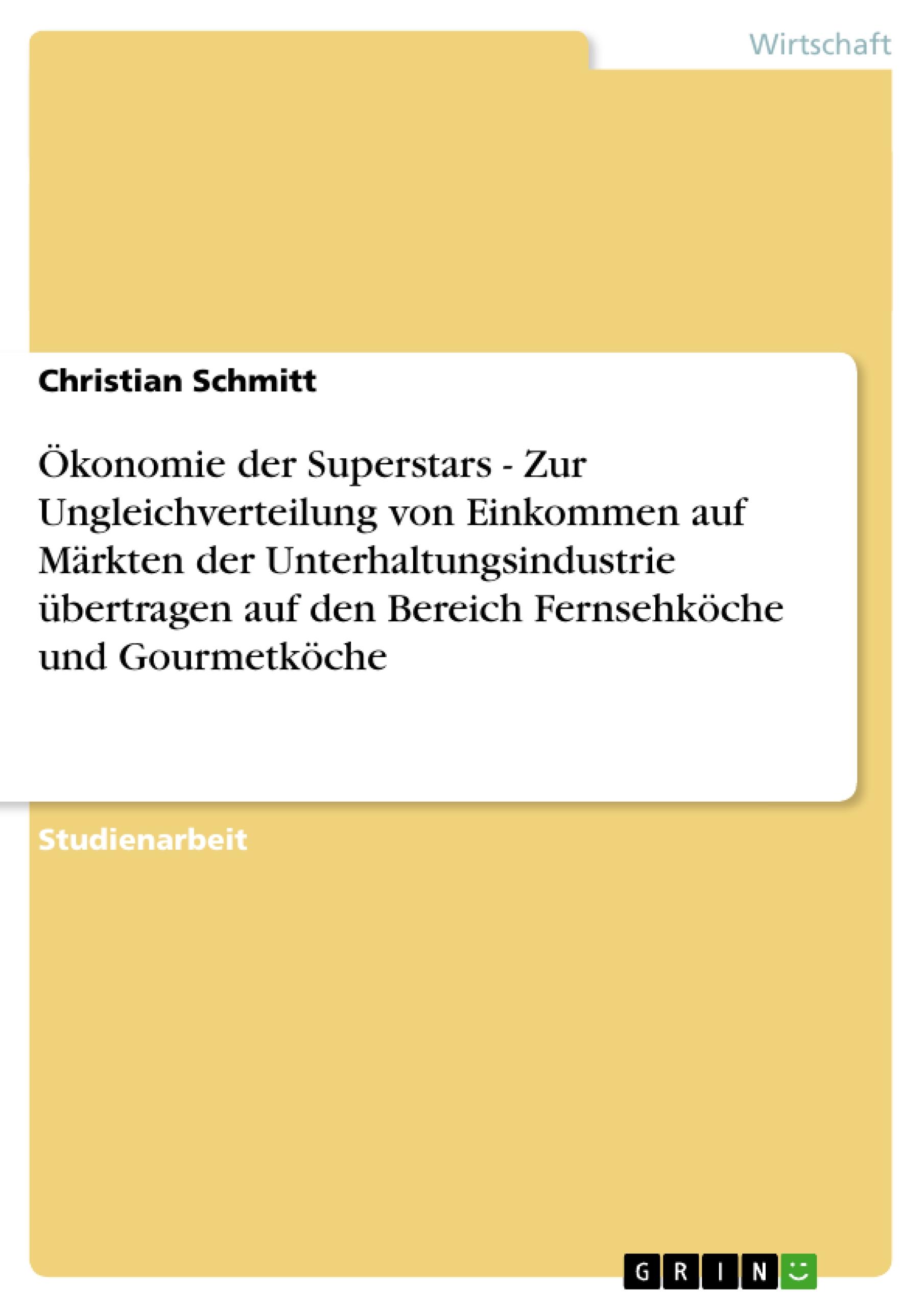 Vorderes Coverbild Ökonomie der Superstars - Zur Ungleichverteilung von Einkommen auf Märkten der Unterhaltungsindustrie übertragen auf den Bereich Fernsehköche und Gourmetköche