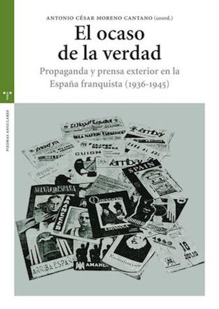 Vorderes Coverbild El ocaso de la verdad : propaganda y prensa exterior en la España franquista (1936-1945)