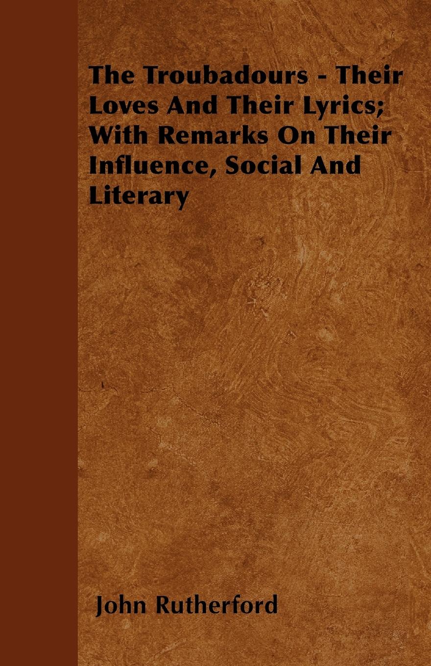 Vorderes Coverbild The Troubadours - Their Loves and Their Lyrics; With Remarks on Their Influence, Social and Literary