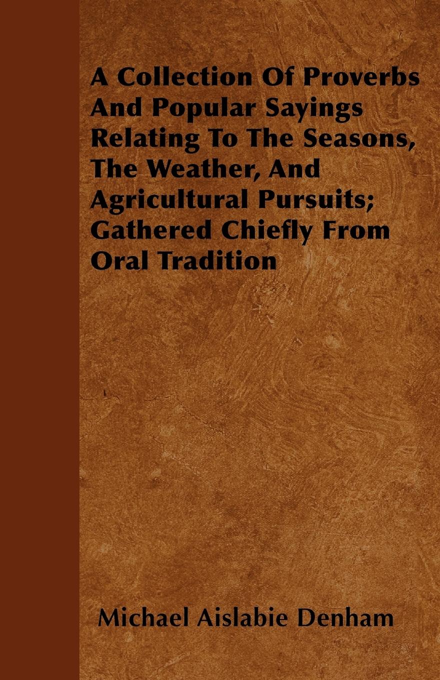 Vorderes Coverbild A Collection Of Proverbs And Popular Sayings Relating To The Seasons, The Weather, And Agricultural Pursuits; Gathered Chiefly From Oral Tradition