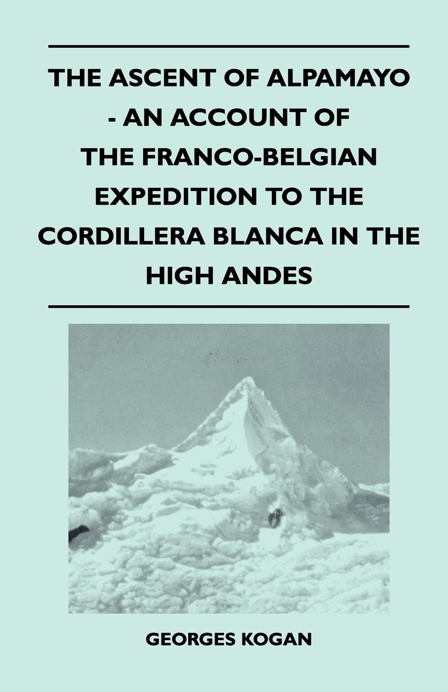 Vorderes Coverbild The Ascent of Alpamayo - An Account of the Franco-Belgian Expedition to the Cordillera Blanca in the High Andes