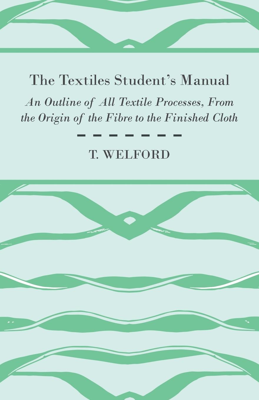 Vorderes Coverbild The Textiles Student's Manual - An Outline of All Textile Processes, From the Origin of the Fibre to the Finished Cloth
