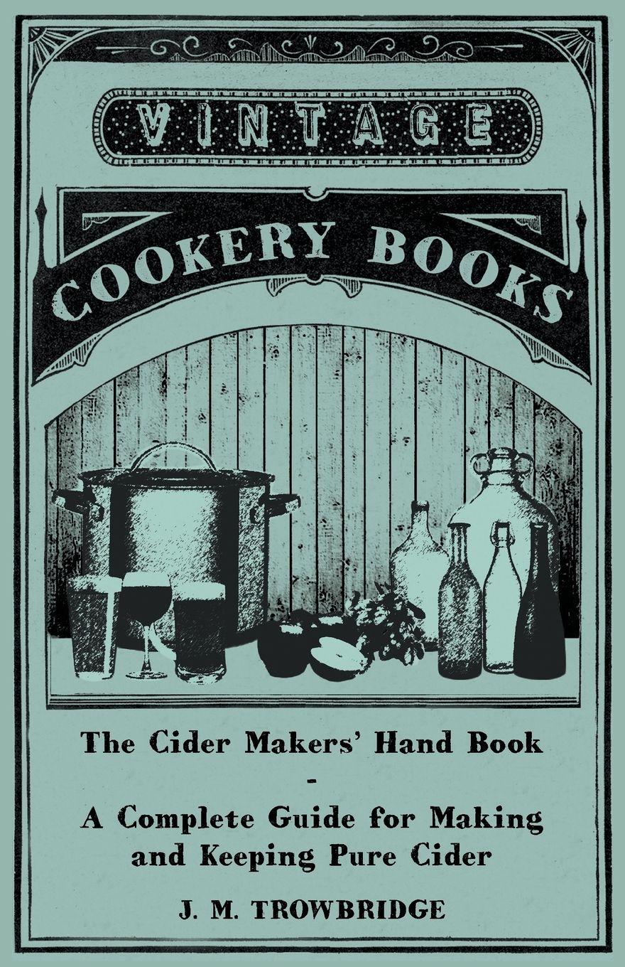 Vorderes Coverbild The Cider Makers' Hand Book - A Complete Guide for Making and Keeping Pure Cider