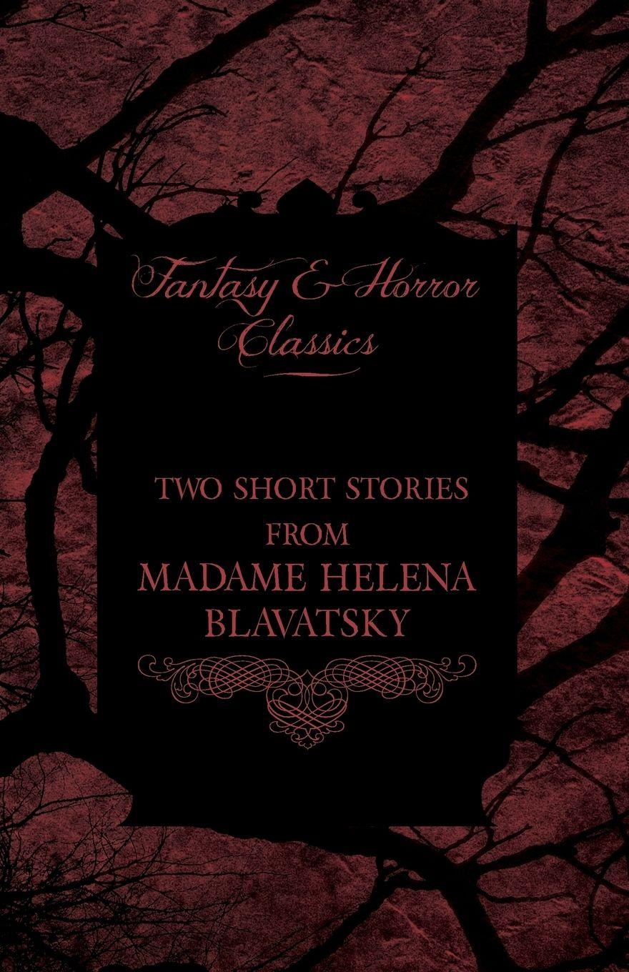 Vorderes Coverbild Madame Helena Blavatsky - Two Short Stories by One of the Greats of Occult Writing (Fantasy and Horror Classics)