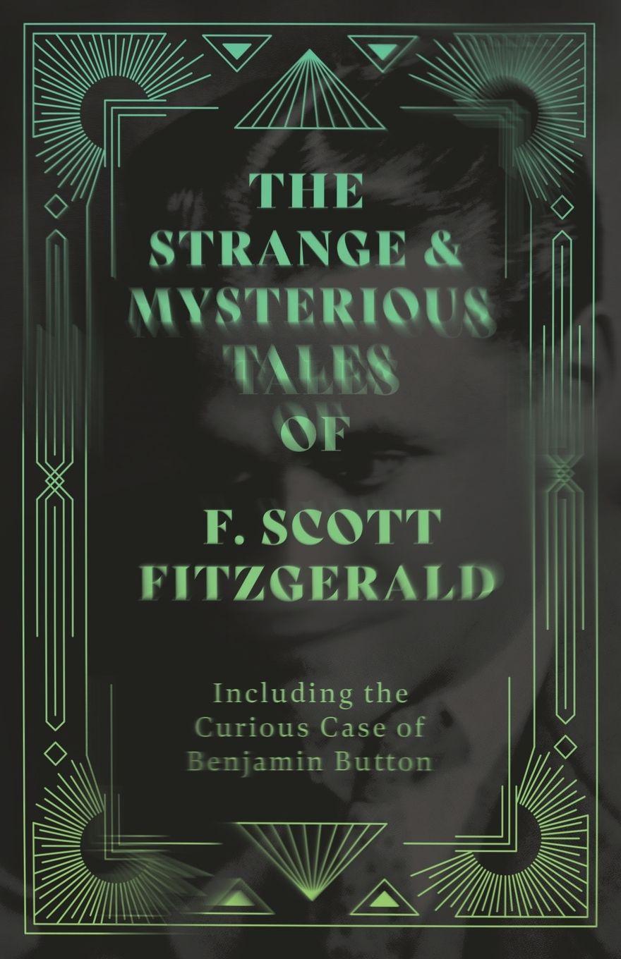Vorderes Coverbild The Strange & Mysterious Tales of F. Scott Fitzgerald - Including the Curious Case of Benjamin Button