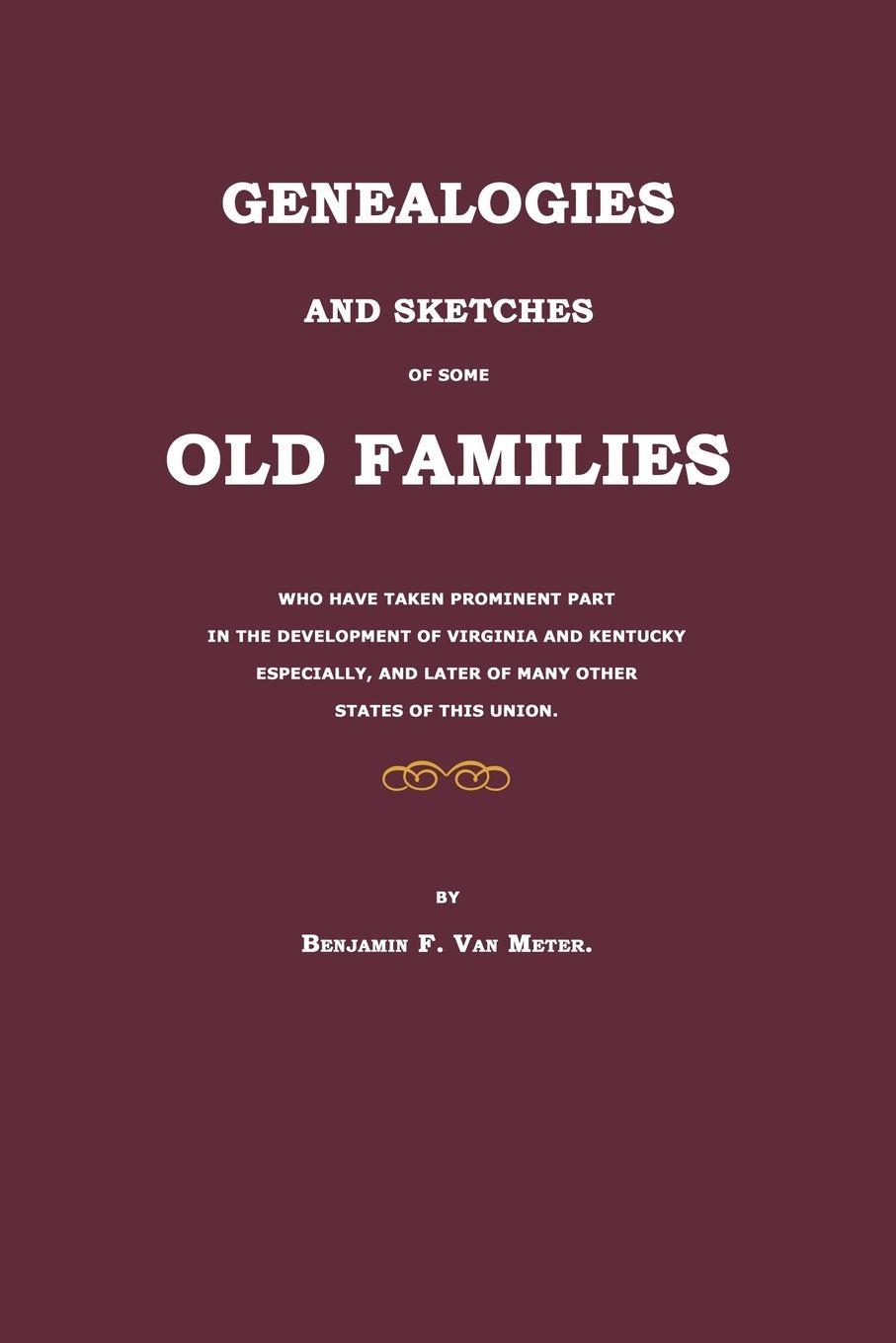 Vorderes Coverbild Genealogies and Sketches of Some Old Families Who Have Taken Prominent Part in the Development of Virginia and Kentucky Especially, and Later of Many Other States of This Union
