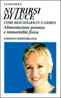 Vorderes Coverbild Nutrirsi di luce. Come rigenerarsi in 21 giorni. Alimentazione pranica e immortalità fisica