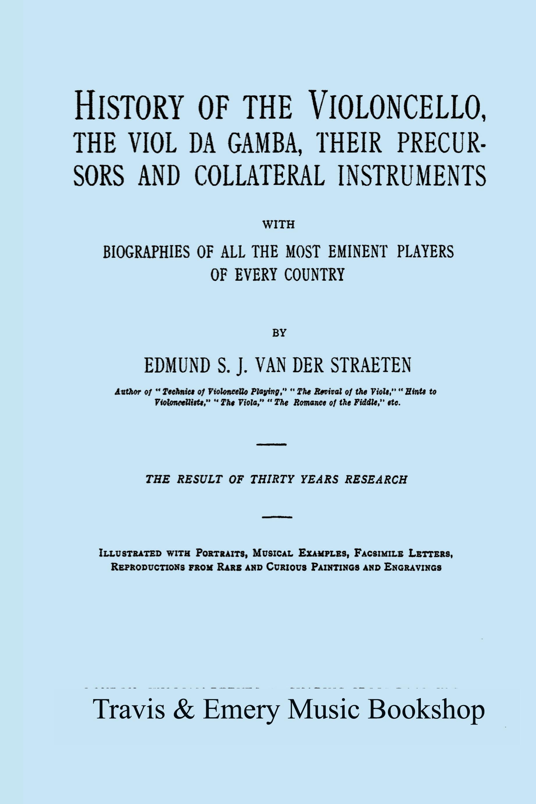Vorderes Coverbild History of the Violoncello, the Viol da Gamba, their Precursors and Collateral Instruments, with Biographies of all the Most Eminent players in Every Country. [Facsimile of the 1915 edition, two volumes in one book].