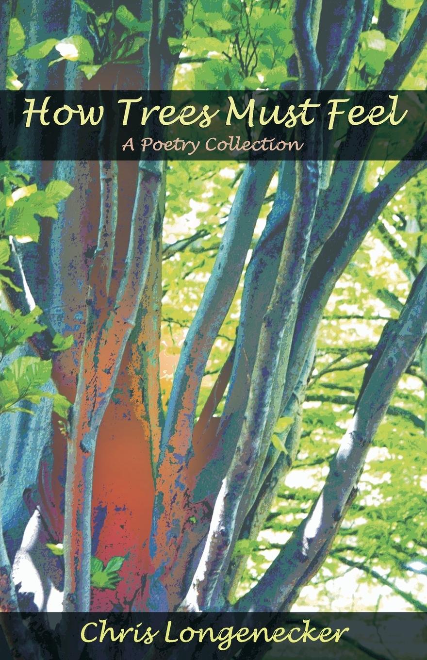 Vorderes Coverbild How Trees Must Feel: A Poetry Collection