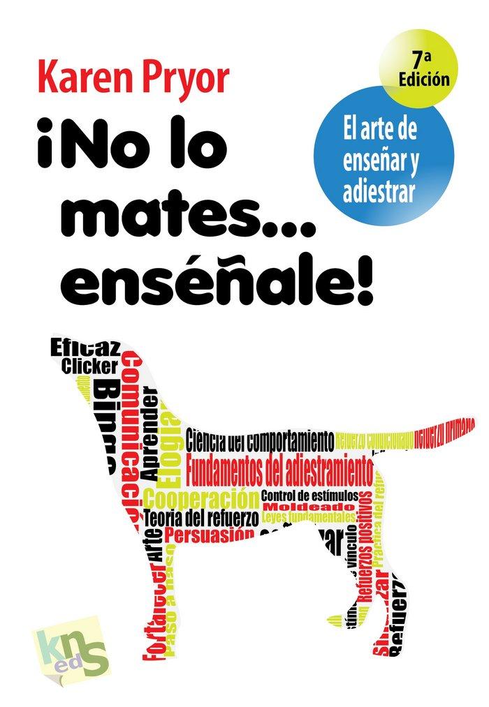 Vorderes Coverbild ¡No lo mates-- enséñale! : el arte de enseñar y adiestrar