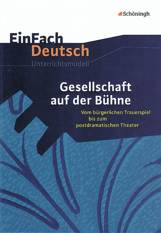 Vorderes Coverbild Gesellschaft auf der Bühne: Vom bürgerlichen Trauerspiel bis zum postdramatischen Theater. EinFach Deutsch Unterrichtsmodelle