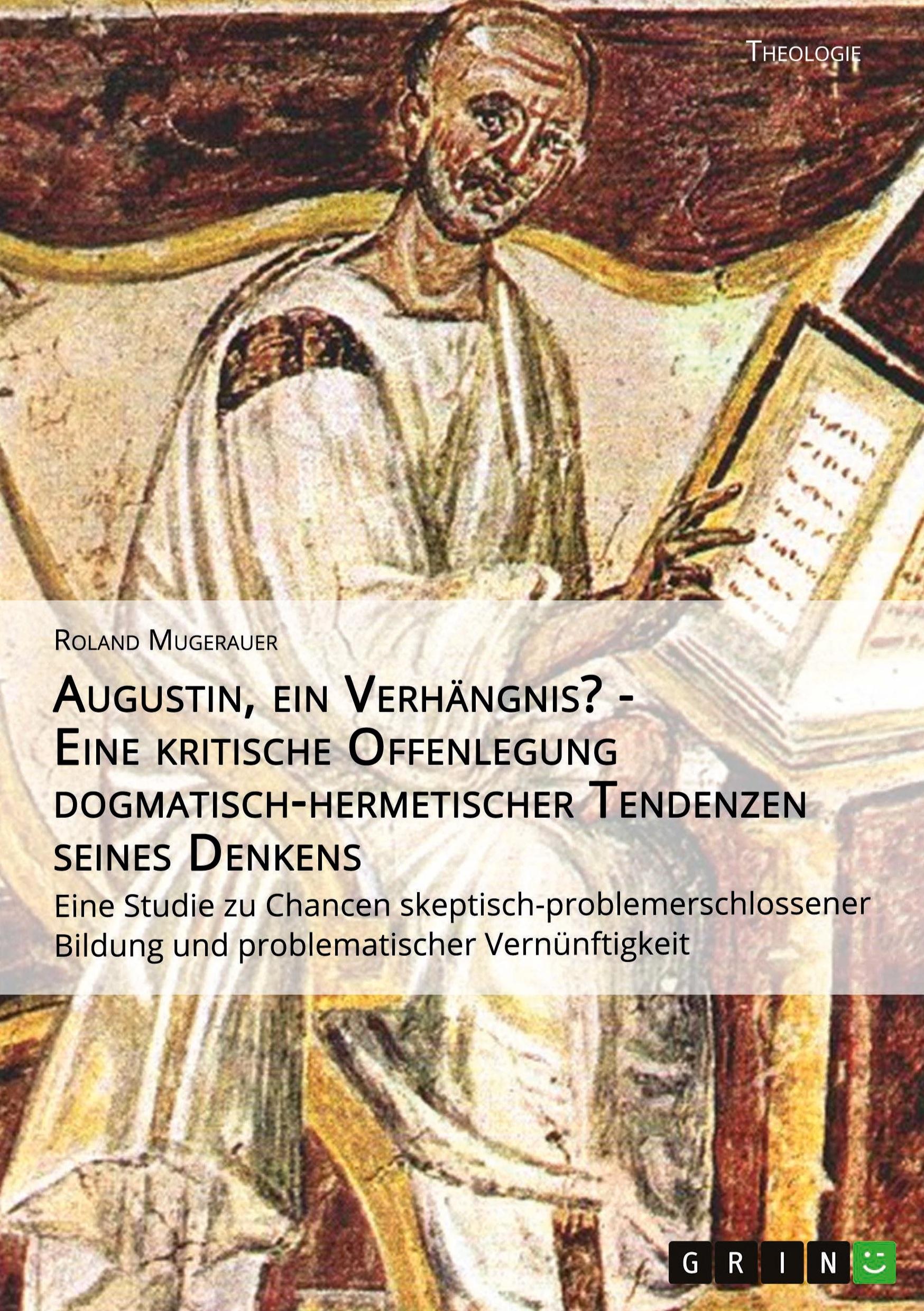 Vorderes Coverbild Augustin, ein Verhängnis? - Eine kritische Offenlegung dogmatisch-hermetischer Tendenzen seines Denkens