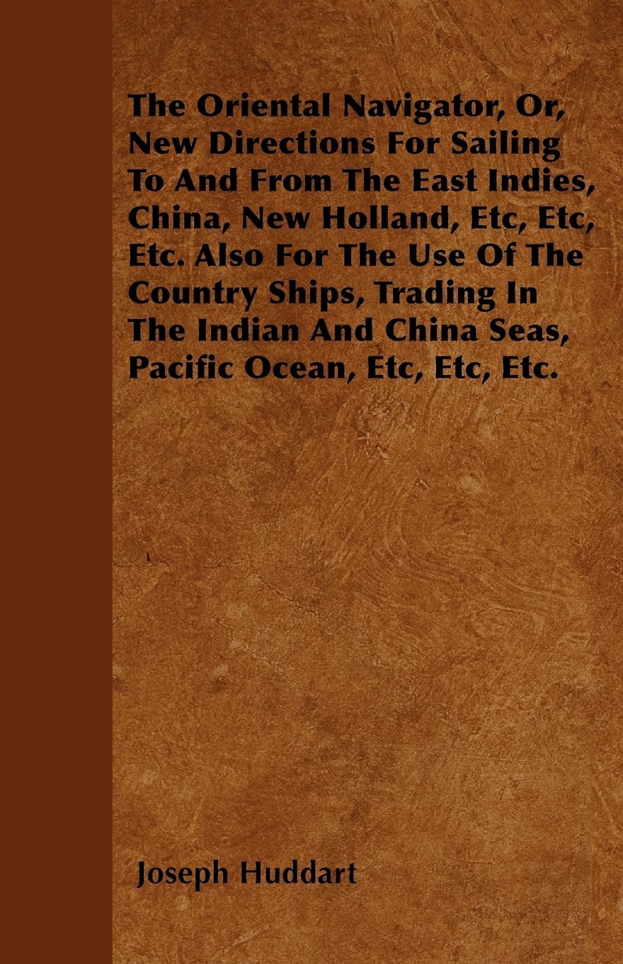 Vorderes Coverbild The Oriental Navigator, Or, New Directions For Sailing To And From The East Indies, China, New Holland, Etc, Etc, Etc. Also For The Use Of The Country Ships, Trading In The Indian And China Seas, Pacific Ocean, Etc, Etc, Etc.