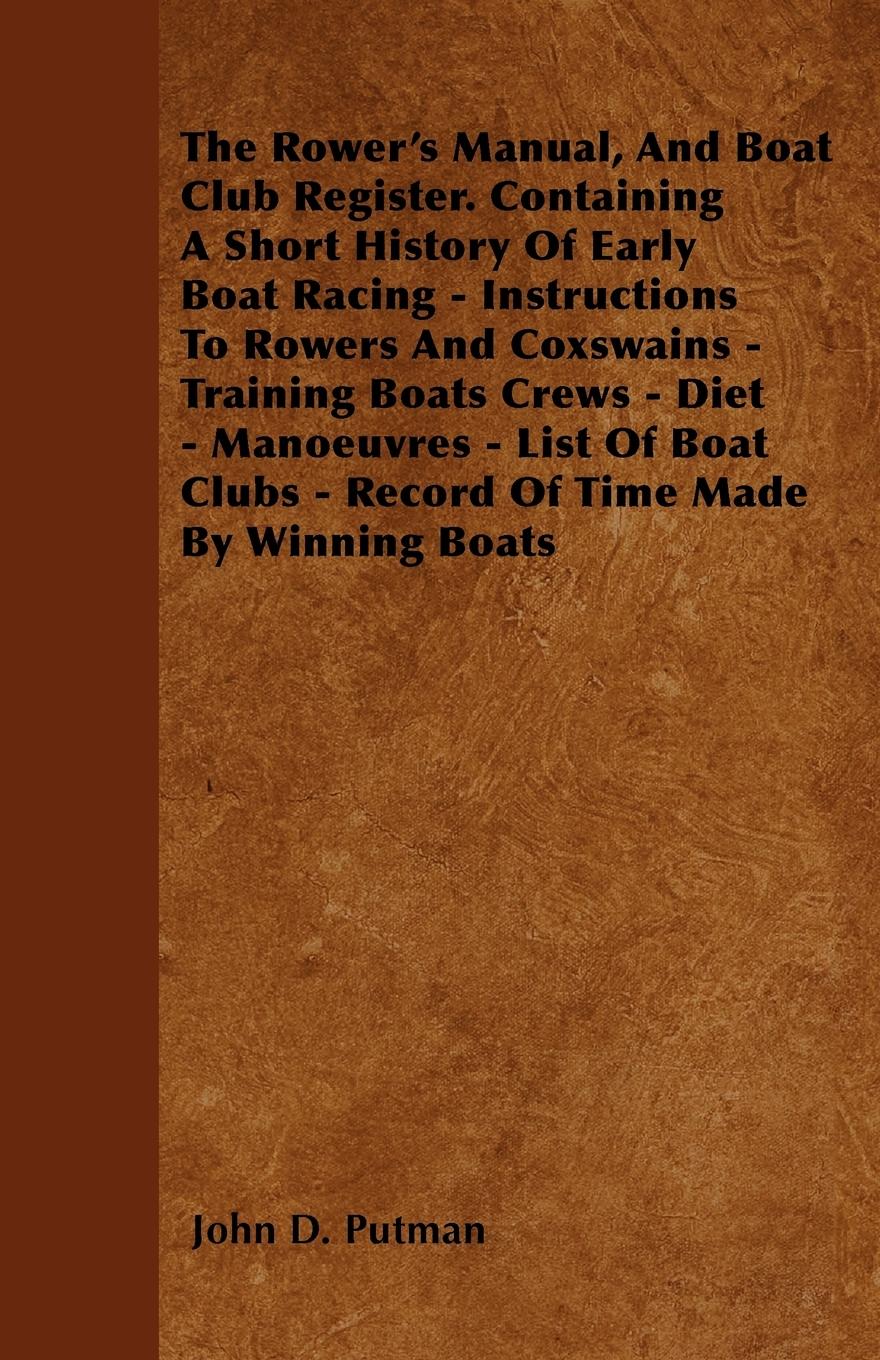 Vorderes Coverbild The Rower's Manual, And Boat Club Register. Containing A Short History Of Early Boat Racing - Instructions To Rowers And Coxswains - Training Boats Crews - Diet - Manoeuvres - List Of Boat Clubs - Record Of Time Made By Winning Boats
