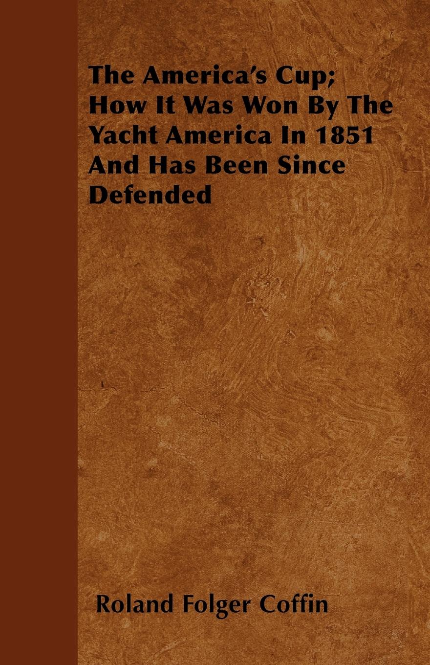 Vorderes Coverbild The America's Cup; How It Was Won By The Yacht America In 1851 And Has Been Since Defended