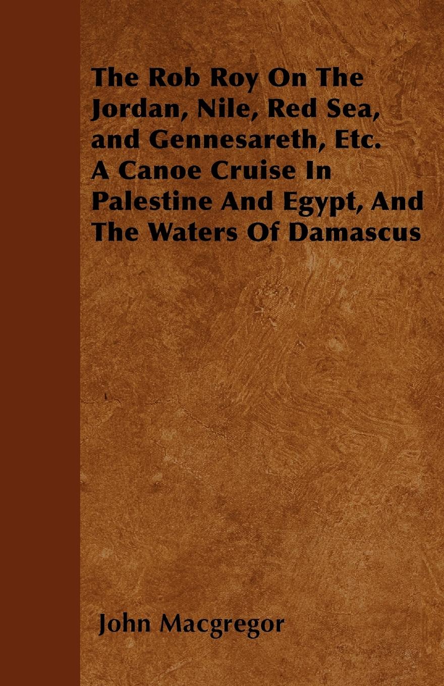 Vorderes Coverbild The Rob Roy On The Jordan, Nile, Red Sea, and Gennesareth, Etc.  A Canoe Cruise In Palestine And Egypt, And The Waters Of Damascus