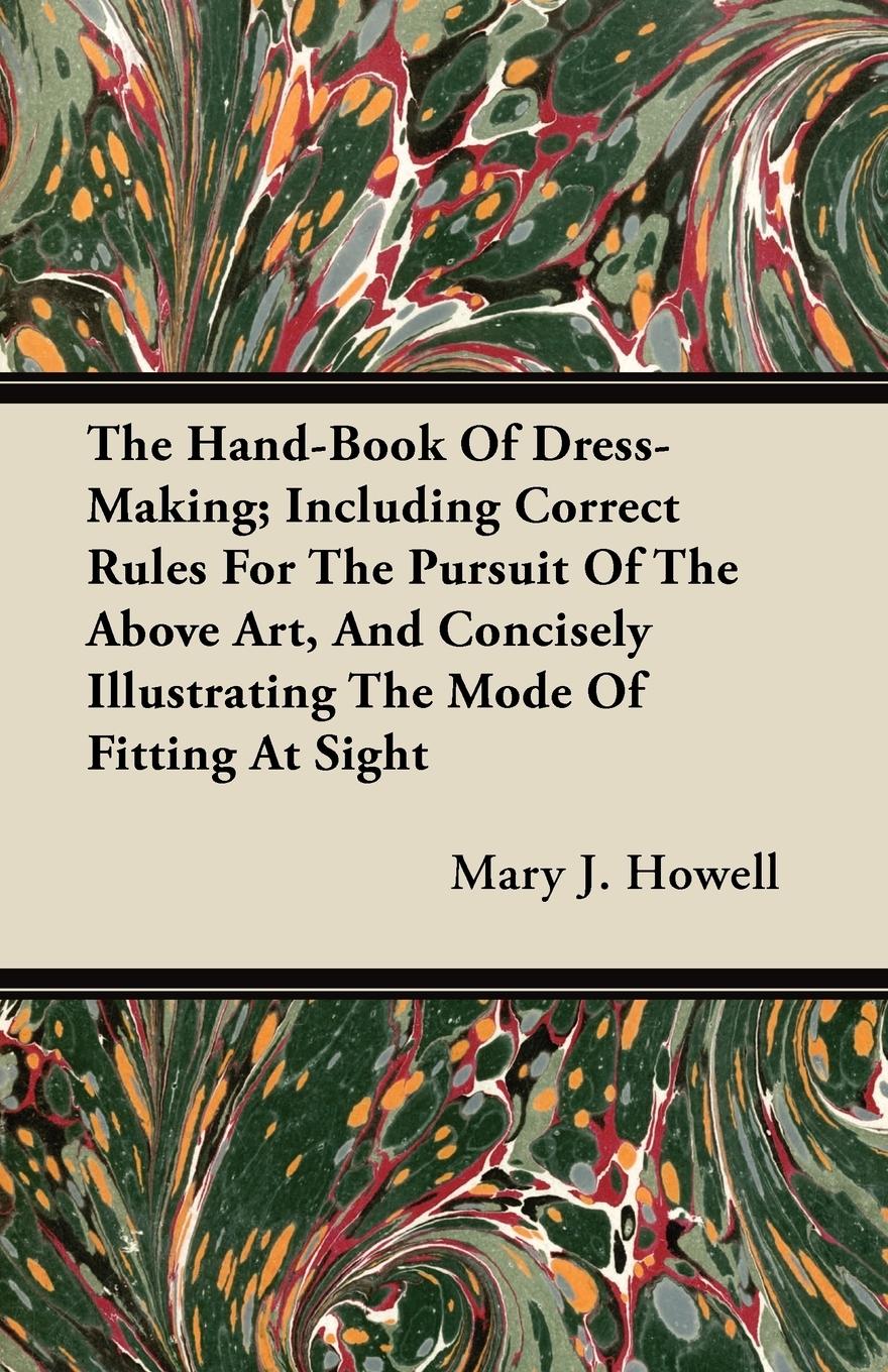 Vorderes Coverbild The Hand-Book Of Dress-Making; Including Correct Rules For The Pursuit Of The Above Art, And Concisely Illustrating The Mode Of Fitting At Sight