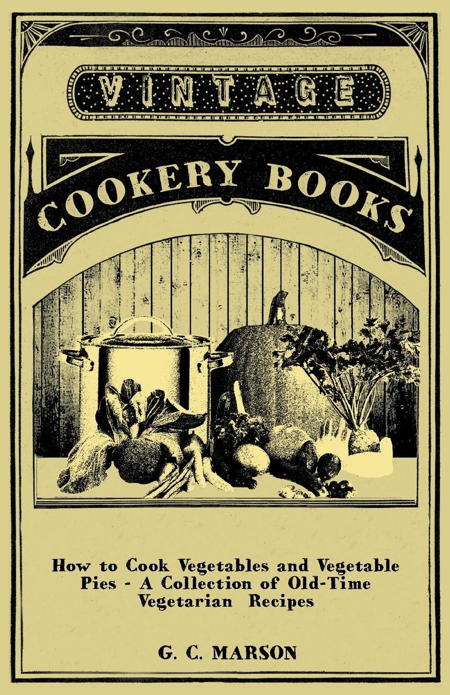 Vorderes Coverbild How to Cook Vegetables and Vegetable Pies - A Collection of Old-Time Vegetarian Recipes