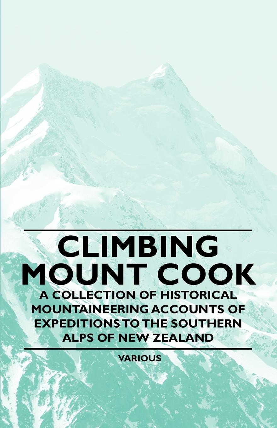 Vorderes Coverbild Climbing Mount Cook - A Collection of Historical Mountaineering Accounts of Expeditions to the Southern Alps of New Zealand
