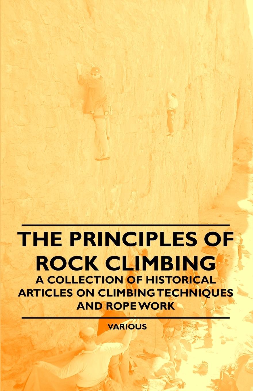 Vorderes Coverbild The Principles of Rock Climbing - A Collection of Historical Articles on Climbing Techniques and Rope Work
