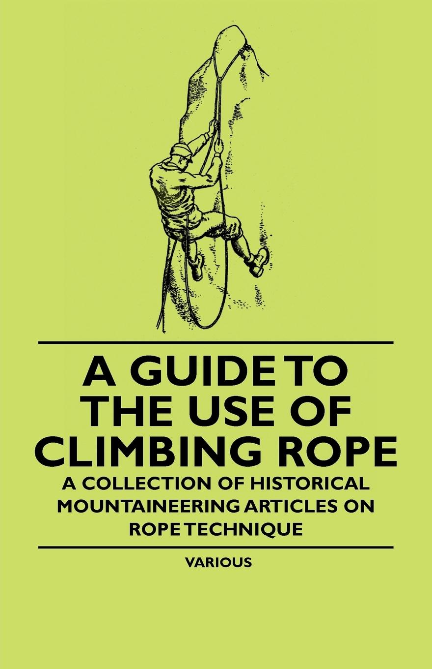 Vorderes Coverbild A Guide to the Use of Climbing Rope - A Collection of Historical Mountaineering Articles on Rope Technique