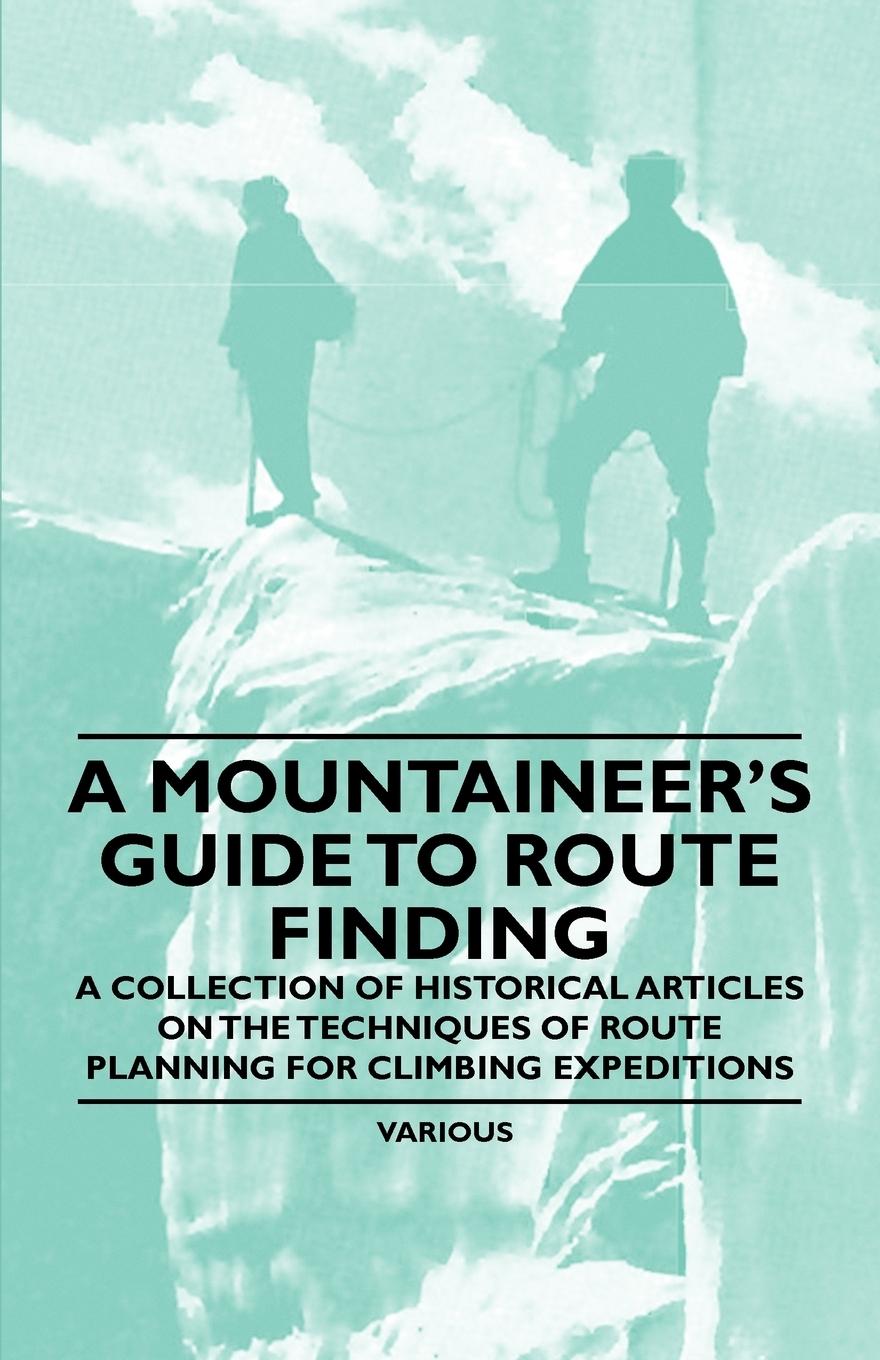 Vorderes Coverbild A Mountaineer's Guide to Route Finding - A Collection of Historical Articles on the Techniques of Route Planning for Climbing Expeditions