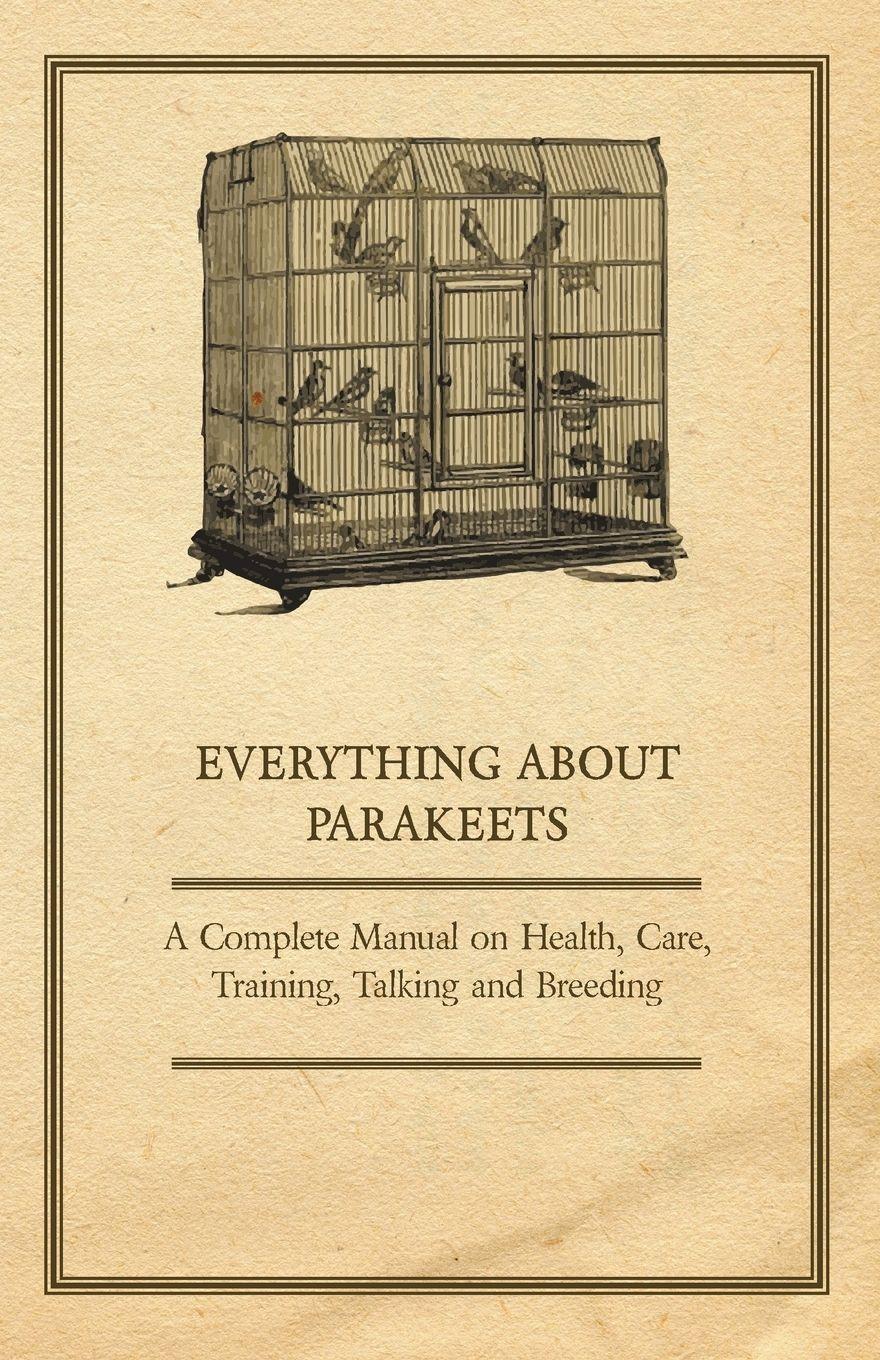 Vorderes Coverbild Everything about Parakeets - A Complete Manual on Health, Care, Training, Talking and Breeding