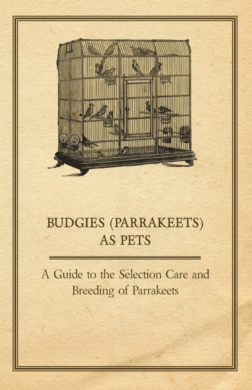 Vorderes Coverbild Budgies (Parrakeets) as Pets - A Guide to the Selection Care and Breeding of Parrakeets
