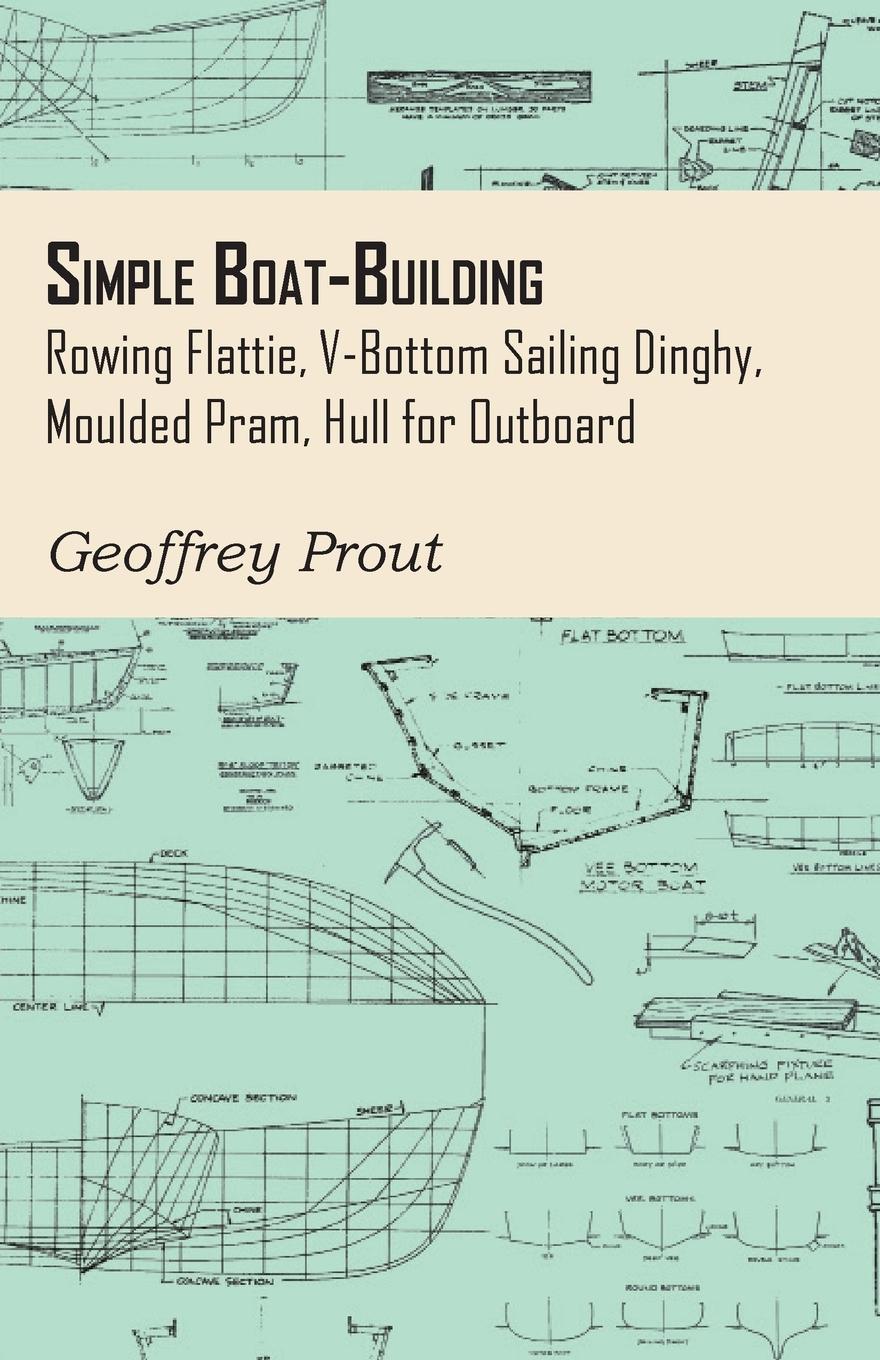 Vorderes Coverbild Simple Boat-Building - Rowing Flattie, V-Bottom Sailing Dinghy, Moulded Pram, Hull for Outboard