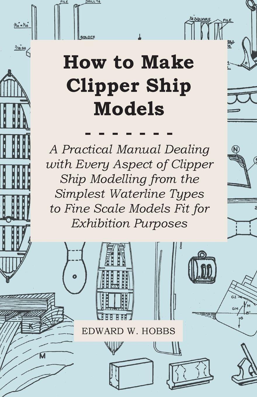 Vorderes Coverbild How to Make Clipper Ship Models - A Practical Manual Dealing with Every Aspect of Clipper Ship Modelling from the Simplest Waterline Types to Fine Scale Models Fit for Exhibition Purposes