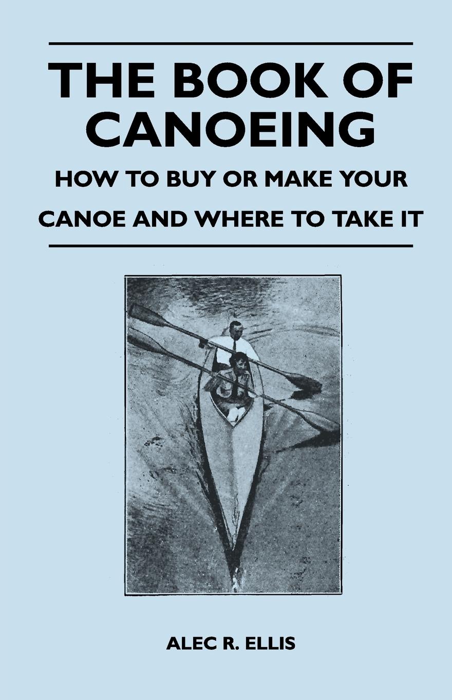 Vorderes Coverbild The Book of Canoeing - How to Buy or Make Your Canoe and Where to Take it