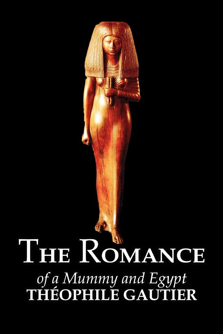 Vorderes Coverbild The Romance of a Mummy and Egypt by Theophile Gautier, Fiction, Classics, Fantasy, Fairy Tales, Folk Tales, Legends & Mythology