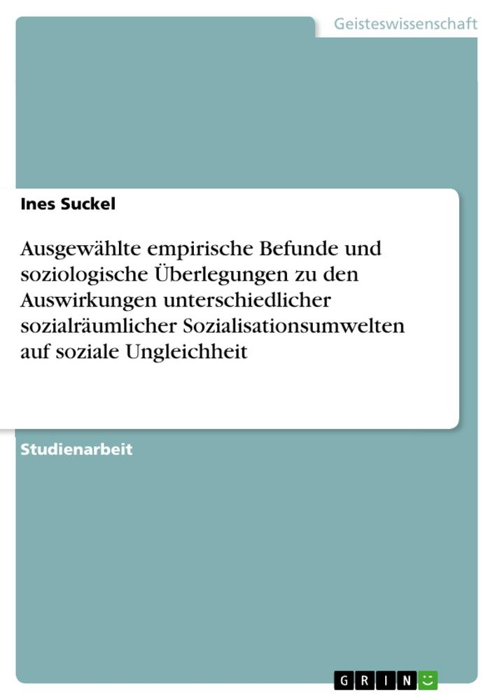 Vorderes Coverbild Ausgewählte empirische Befunde und soziologische Überlegungen zu den Auswirkungen unterschiedlicher sozialräumlicher Sozialisationsumwelten auf soziale Ungleichheit