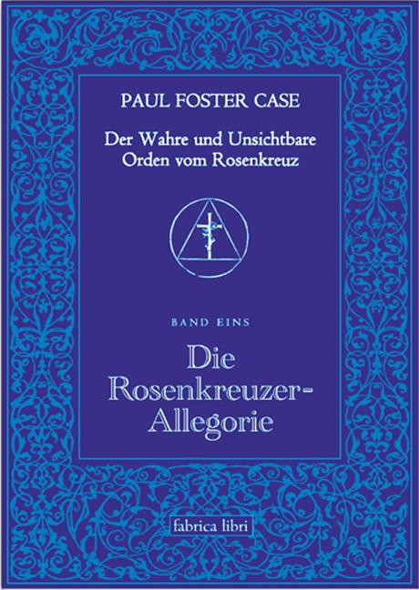 Vorderes Coverbild Der Wahre und Unsichtbare Orden vom Rosenkreuz / Die Rosenkreuzer-Allegorie