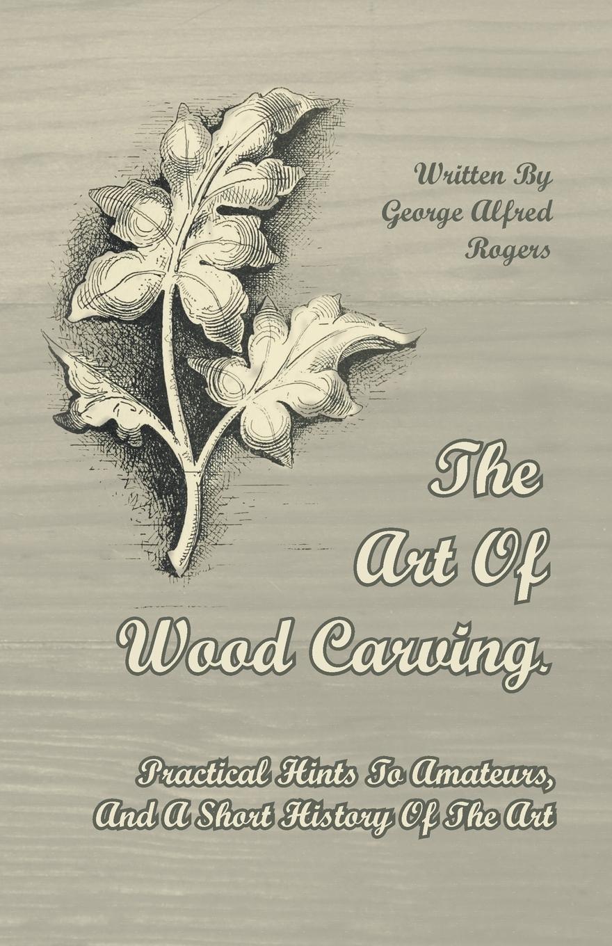 Vorderes Coverbild The Art of Wood Carving - Practical Hints to Amateurs, and a Short History of the Art