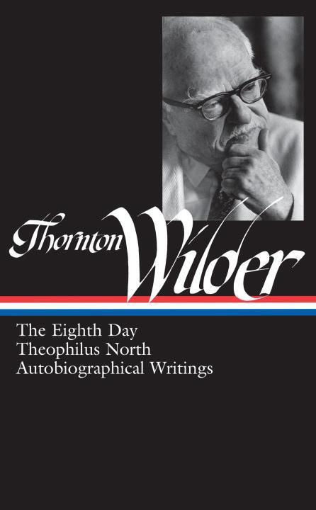Vorderes Coverbild Thornton Wilder: The Eighth Day, Theophilus North, Autobiographical Writings (Loa #224)