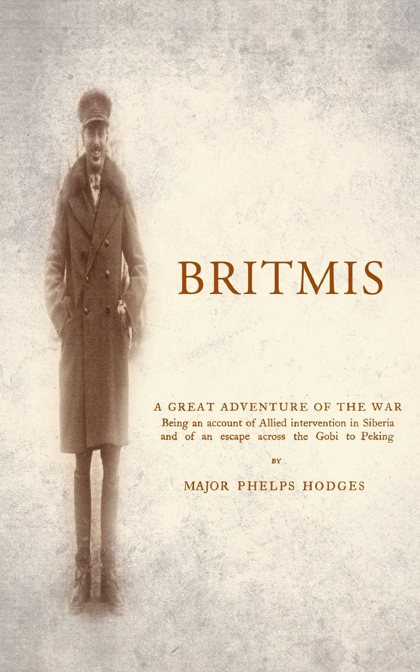 Vorderes Coverbild BRITMIS Being an account of Allied Intervention in Siberia and of an escape across the Gobi to Peking