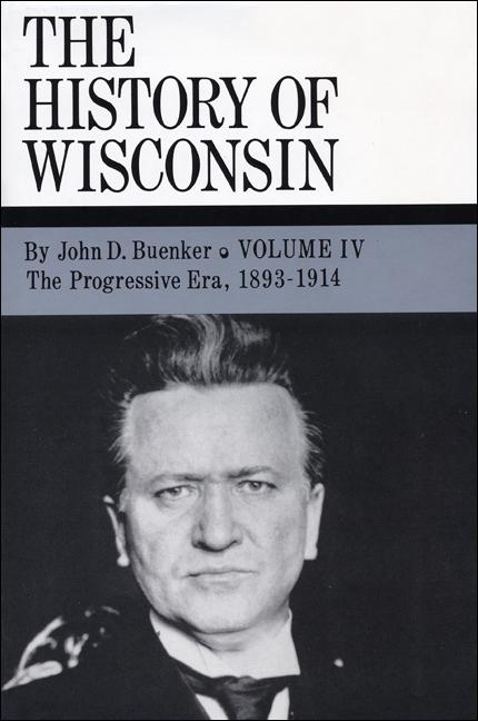 Vorderes Coverbild The History of Wisconsin, Volume IV: The Progressive Era, 1893-1914 Volume 4