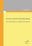 Vorderes Coverbild Formen virtueller Gewaltausübung: Der virtuelle Raum als Vehikel realer Gewalt