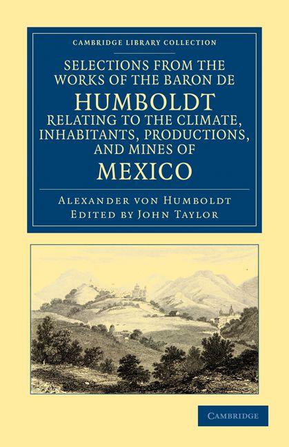 Vorderes Coverbild Selections from the Works of the Baron de Humboldt, Relating to the Climate, Inhabitants, Productions, and Mines of Mexico