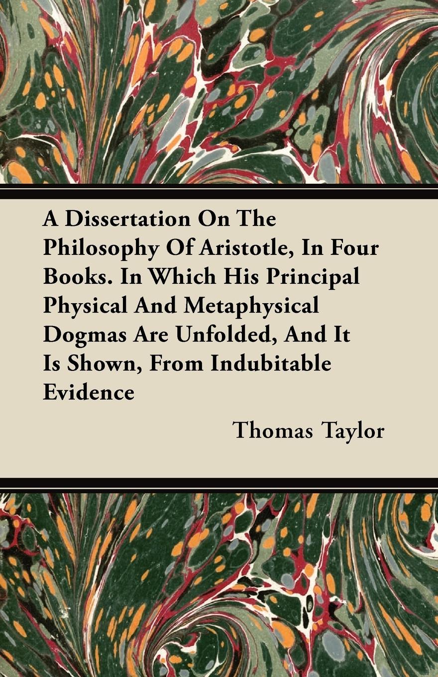 Vorderes Coverbild A Dissertation On The Philosophy Of Aristotle, In Four Books. In Which His Principal Physical And Metaphysical Dogmas Are Unfolded, And It Is Shown, From Indubitable Evidence
