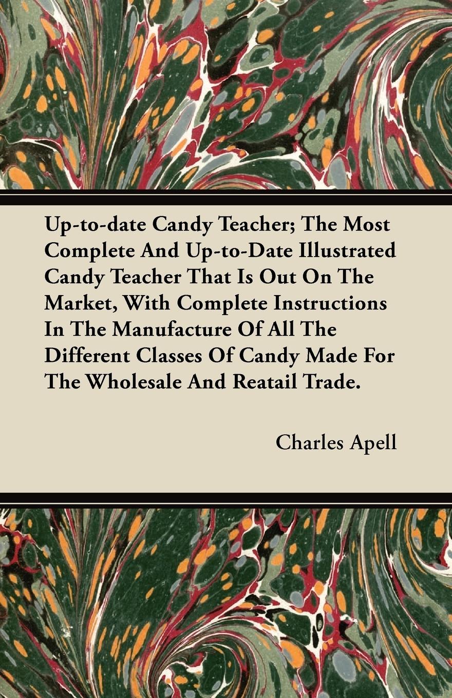 Vorderes Coverbild Up-to-date Candy Teacher; The Most Complete And Up-to-Date Illustrated Candy Teacher That Is Out On The Market, With Complete Instructions In The Manufacture Of All The Different Classes Of Candy Made For The Wholesale And Reatail Trade.