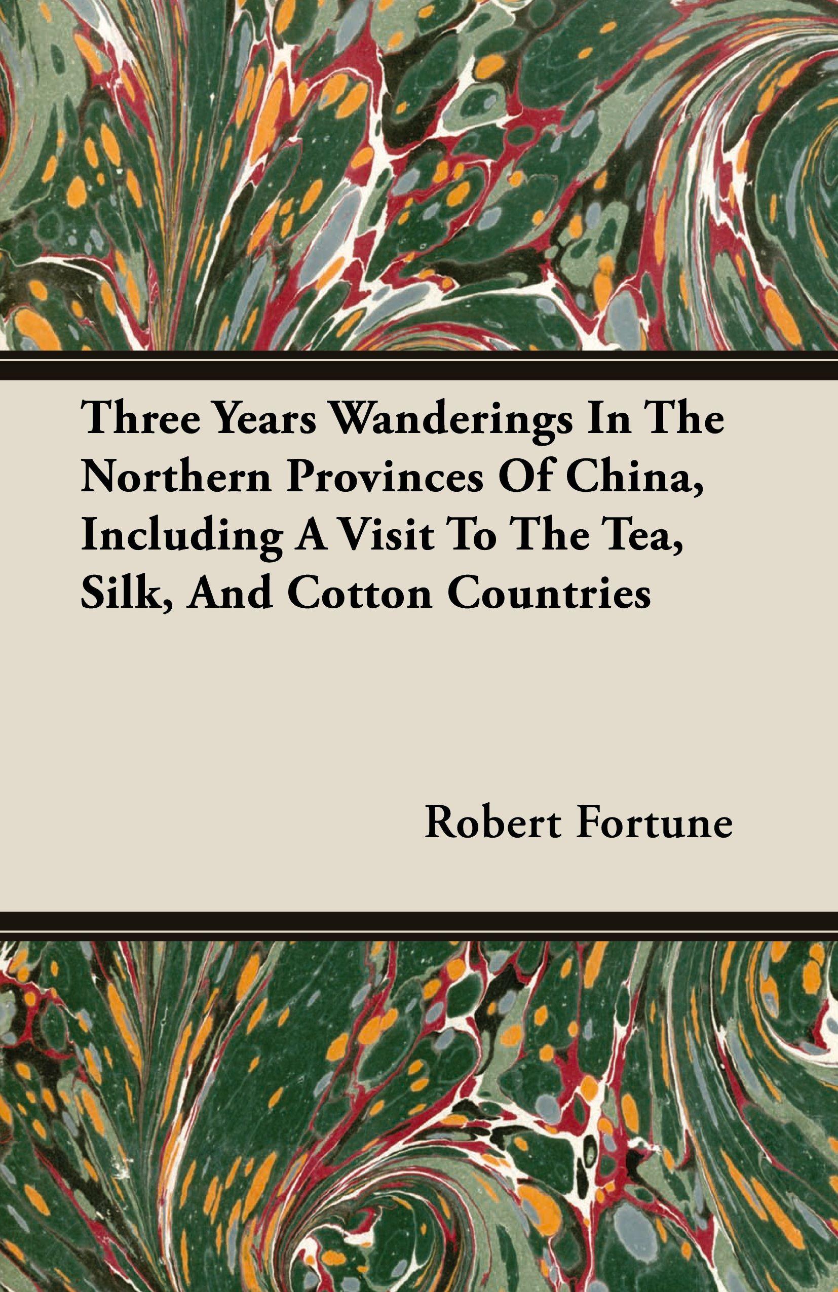 Vorderes Coverbild Three Years Wanderings In The Northern Provinces Of China, Including A Visit To The Tea, Silk, And Cotton Countries