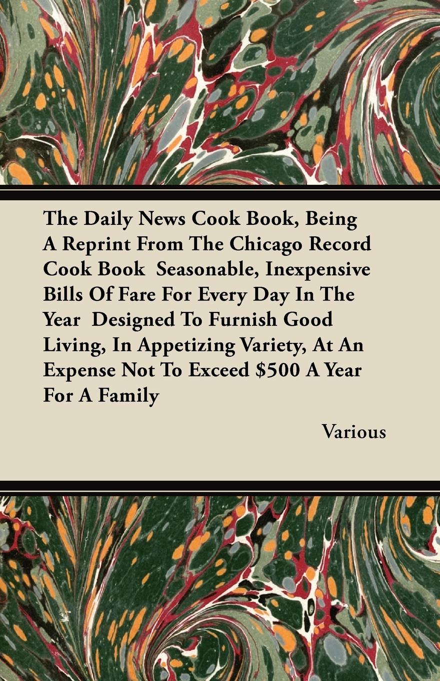 Vorderes Coverbild The Daily News Cook Book, Being a Reprint from the Chicago Record Cook Book Seasonable, Inexpensive Bills of Fare for Every Day in the Year Designed T
