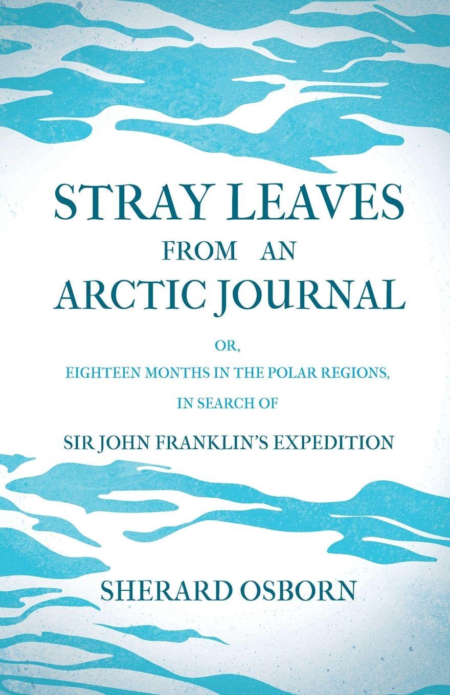 Vorderes Coverbild Stray Leaves from an Arctic Journal - or, Eighteen Months in the Polar Regions, in Search of Sir John Franklin's Expedition