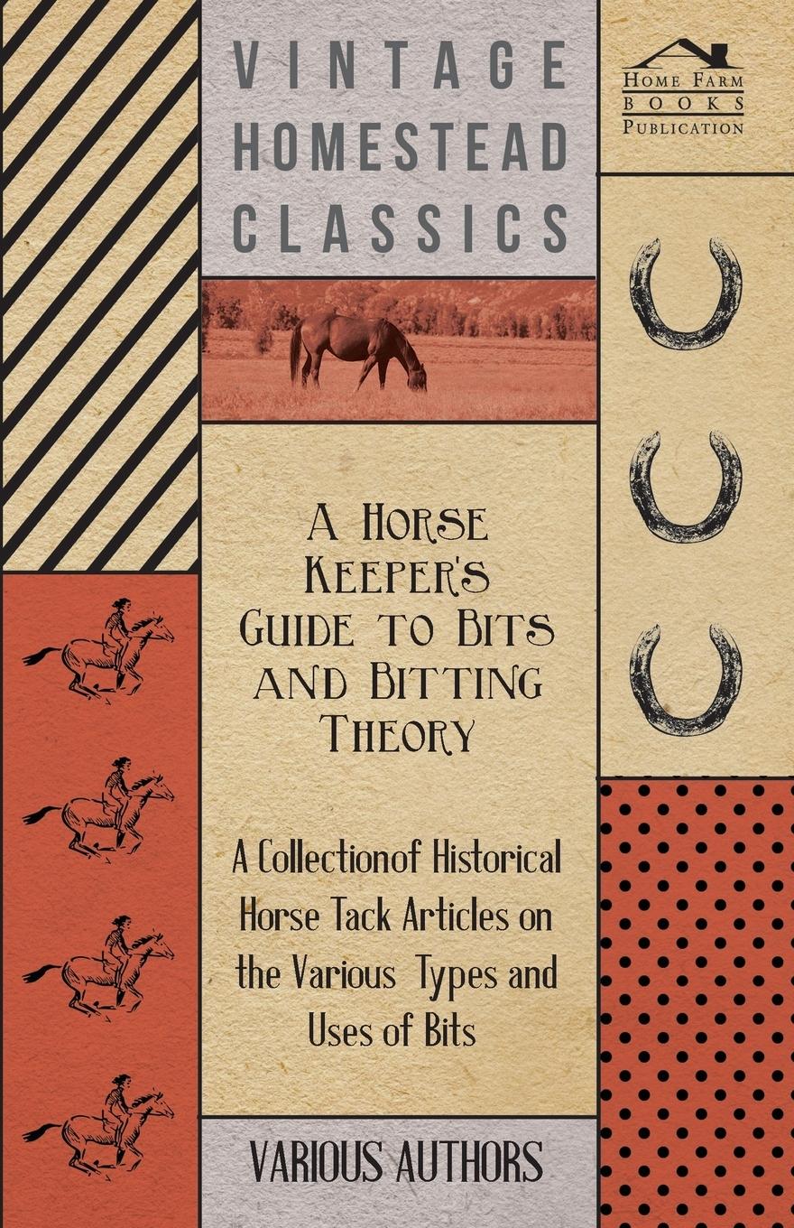 Vorderes Coverbild A Horse Keeper's Guide to Bits and Bitting Theory - A Collection of Historical Horse Tack Articles on the Various Types and Uses of Bits