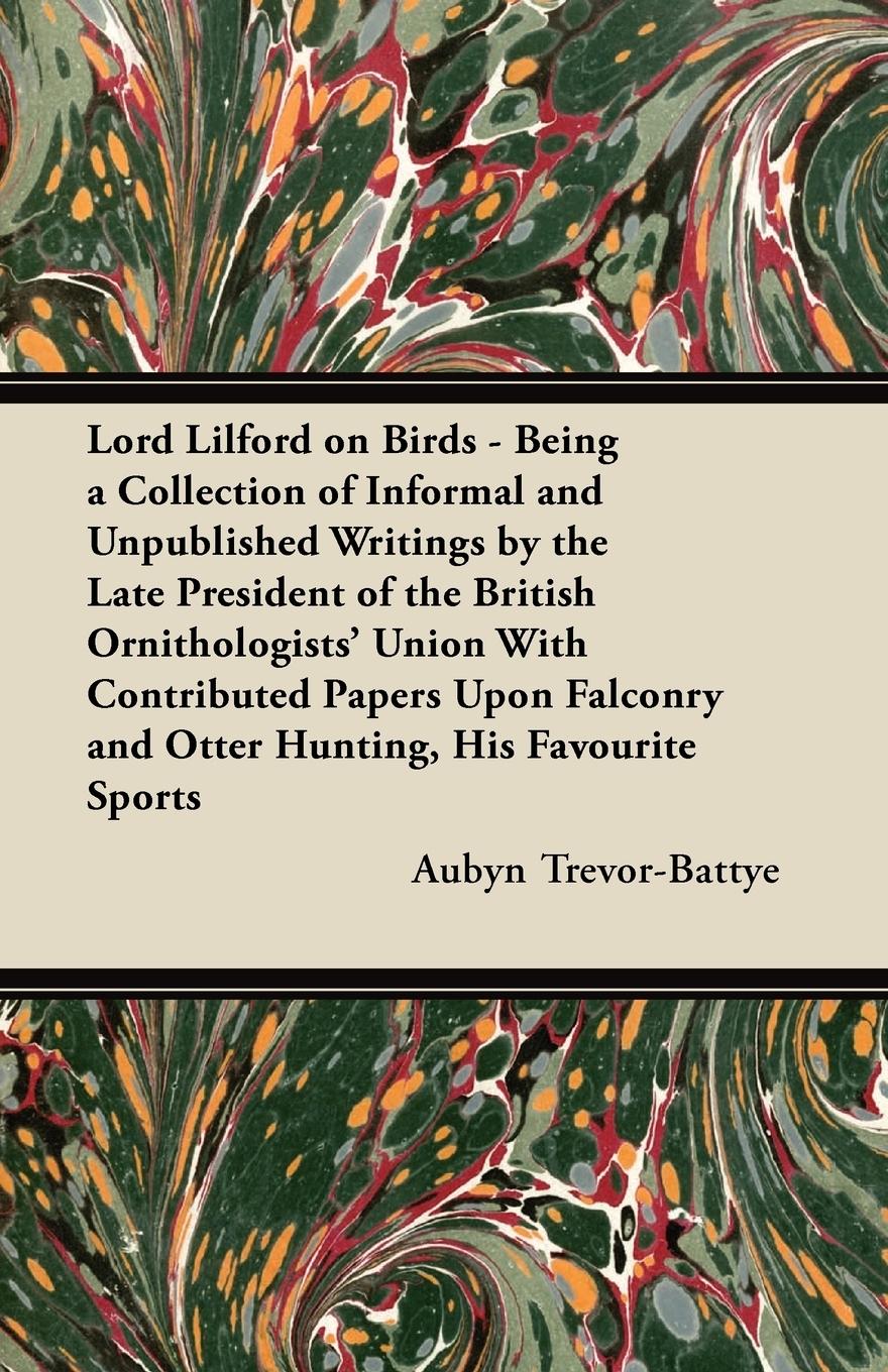 Vorderes Coverbild Lord Lilford on Birds - Being a Collection of Informal and Unpublished Writings by the Late President of the British Ornithologists' Union With Contributed Papers Upon Falconry and Otter Hunting, His Favourite Sports